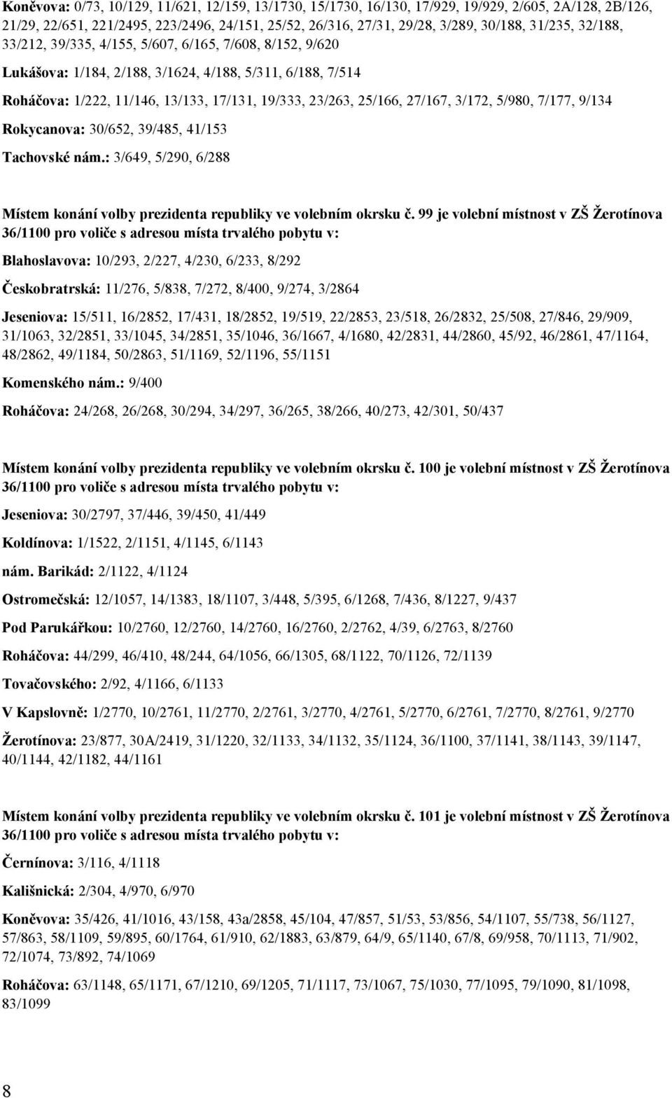 3/172, 5/980, 7/177, 9/134 Rokycanova: 30/652, 39/485, 41/153 Tachovské nám.: 3/649, 5/290, 6/288 Místem konání volby prezidenta republiky ve volebním okrsku č.