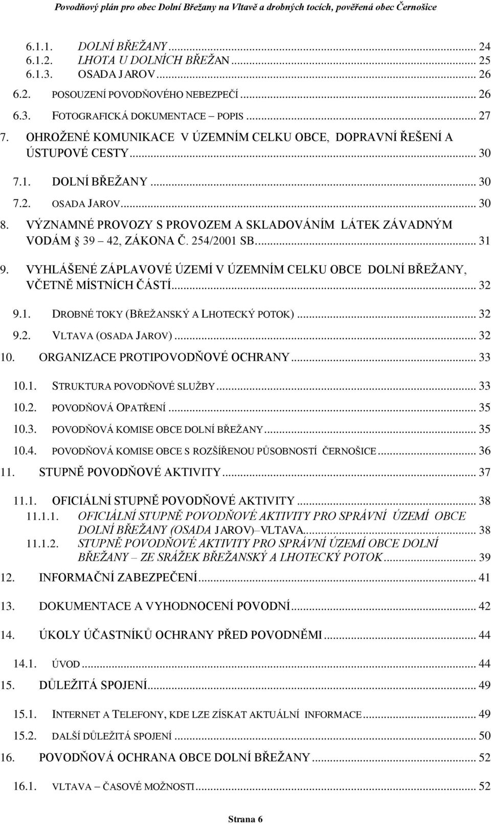 VÝZNAMNÉ PROVOZY S PROVOZEM A SKLADOVÁNÍM LÁTEK ZÁVADNÝM VODÁM 39 42, ZÁKONA Č. 254/2001 SB.... 31 9. VYHLÁŠENÉ ZÁPLAVOVÉ ÚZEMÍ V ÚZEMNÍM CELKU OBCE DOLNÍ BŘEŽANY, VČETNĚ MÍSTNÍCH ČÁSTÍ... 32 9.1. DROBNÉ TOKY (BŘEŽANSKÝ A LHOTECKÝ POTOK).