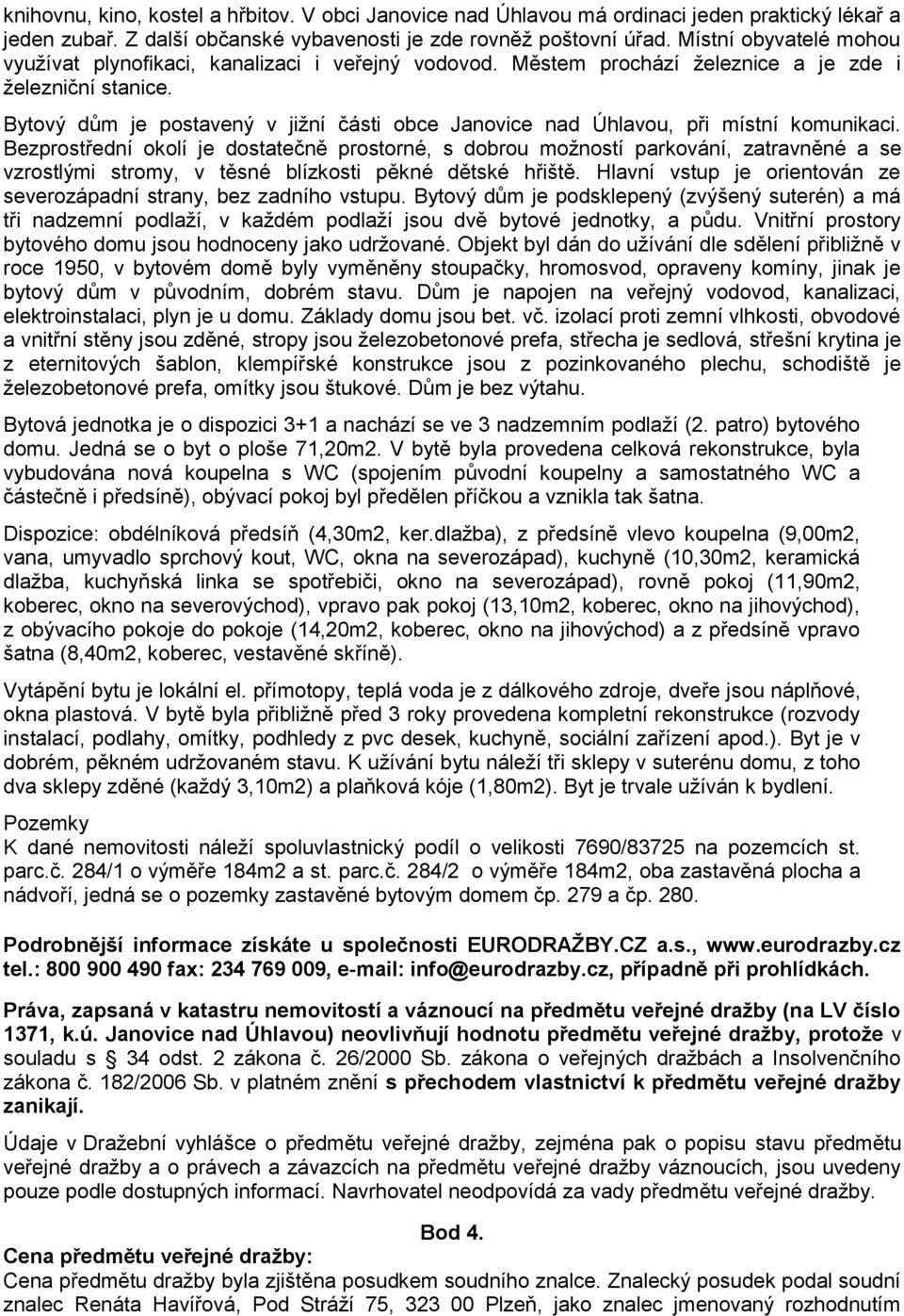 Bytový dům je postavený v jižní části obce Janovice nad Úhlavou, při místní komunikaci.
