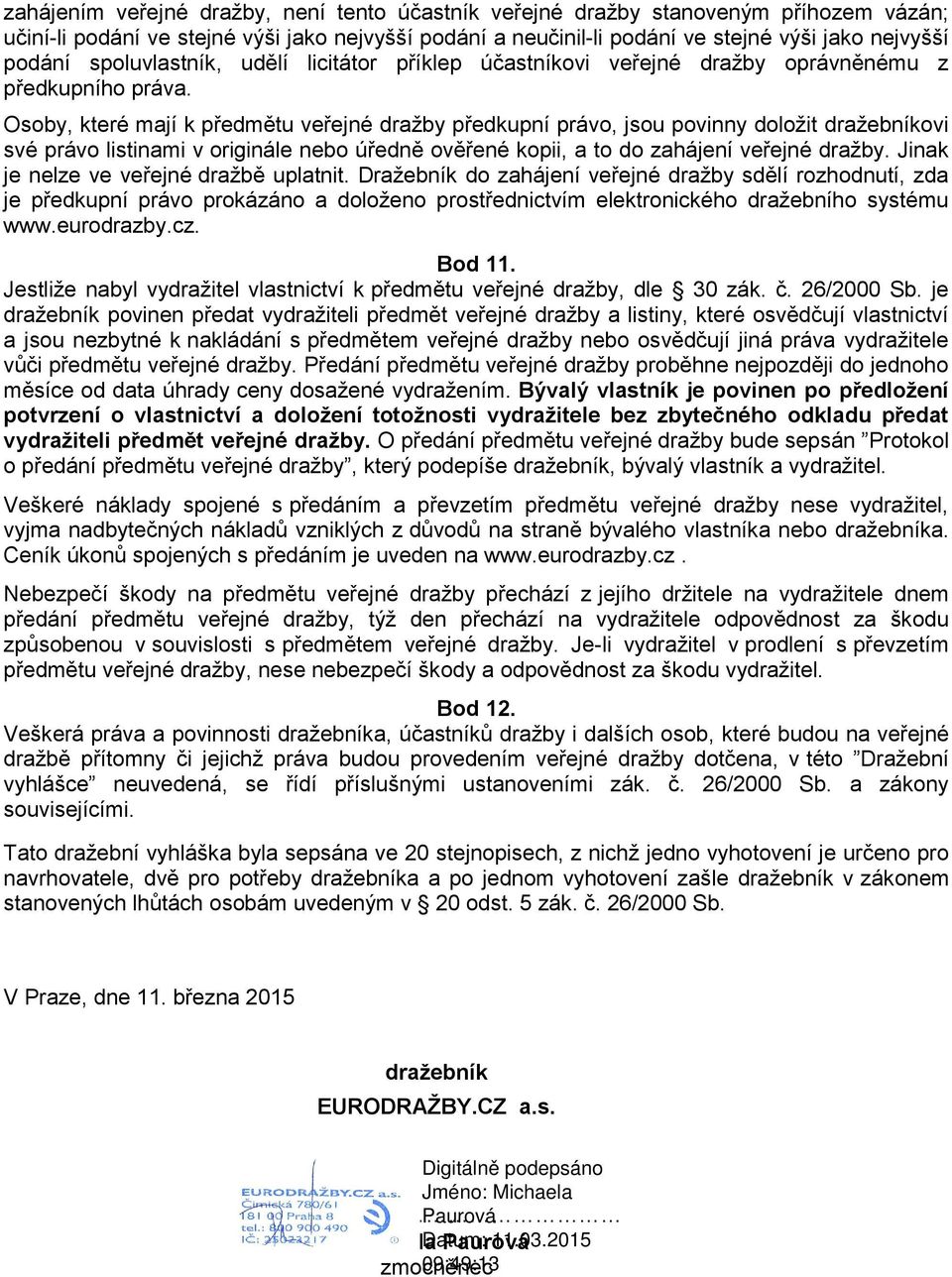 Osoby, které mají k předmětu veřejné dražby předkupní právo, jsou povinny doložit dražebníkovi své právo listinami v originále nebo úředně ověřené kopii, a to do zahájení veřejné dražby.