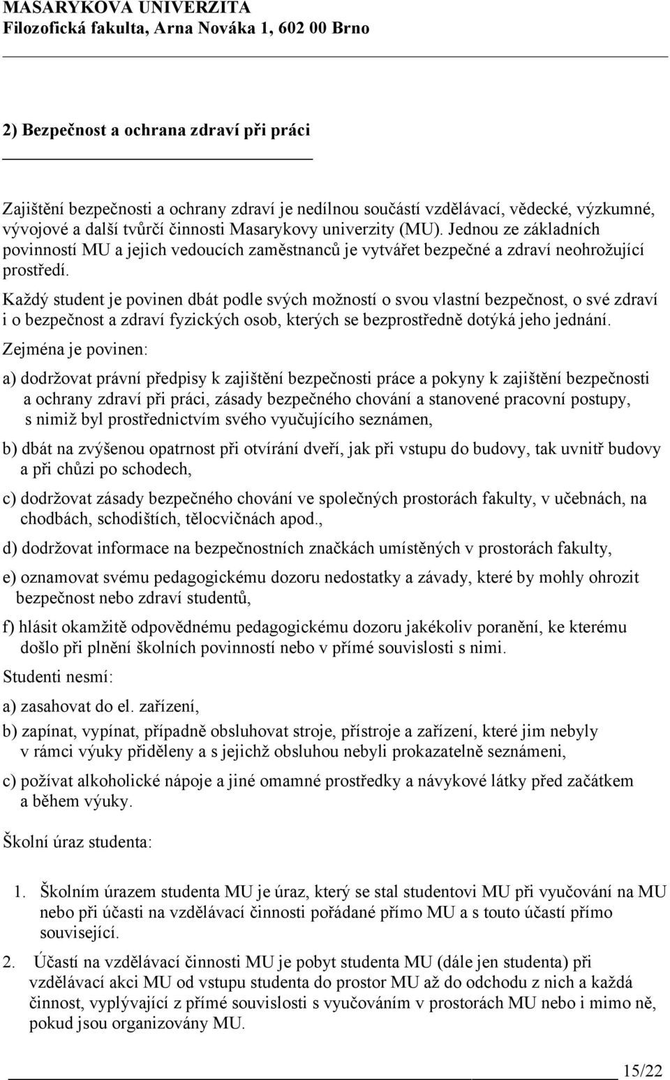 Každý student je povinen dbát podle svých možností o svou vlastní bezpečnost, o své zdraví i o bezpečnost a zdraví fyzických osob, kterých se bezprostředně dotýká jeho jednání.