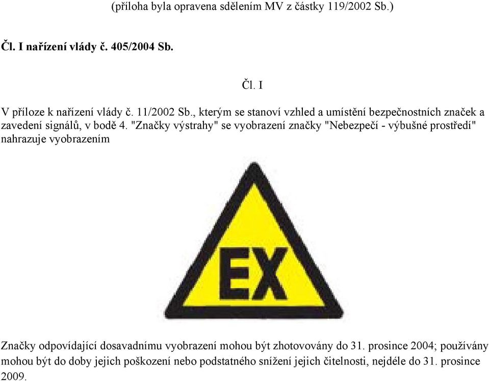 "Značky výstrahy" se vyobrazení značky "Nebezpečí - výbušné prostředí" nahrazuje vyobrazením Čl.