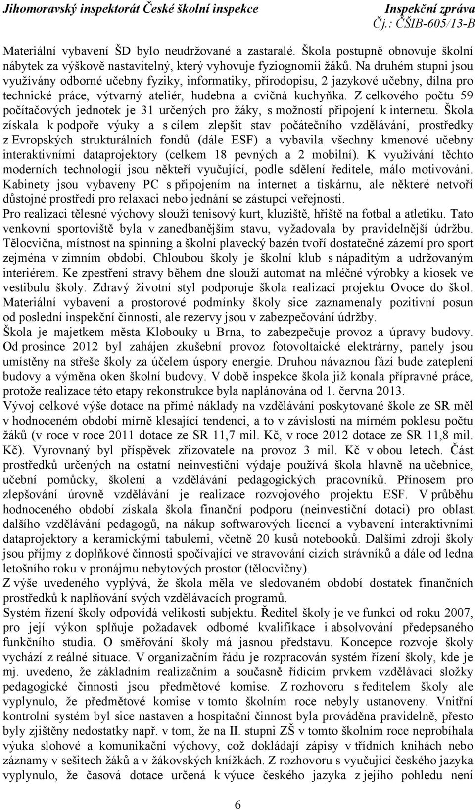 Z celkového počtu 59 počítačových jednotek je 31 určených pro žáky, s možností připojení k internetu.