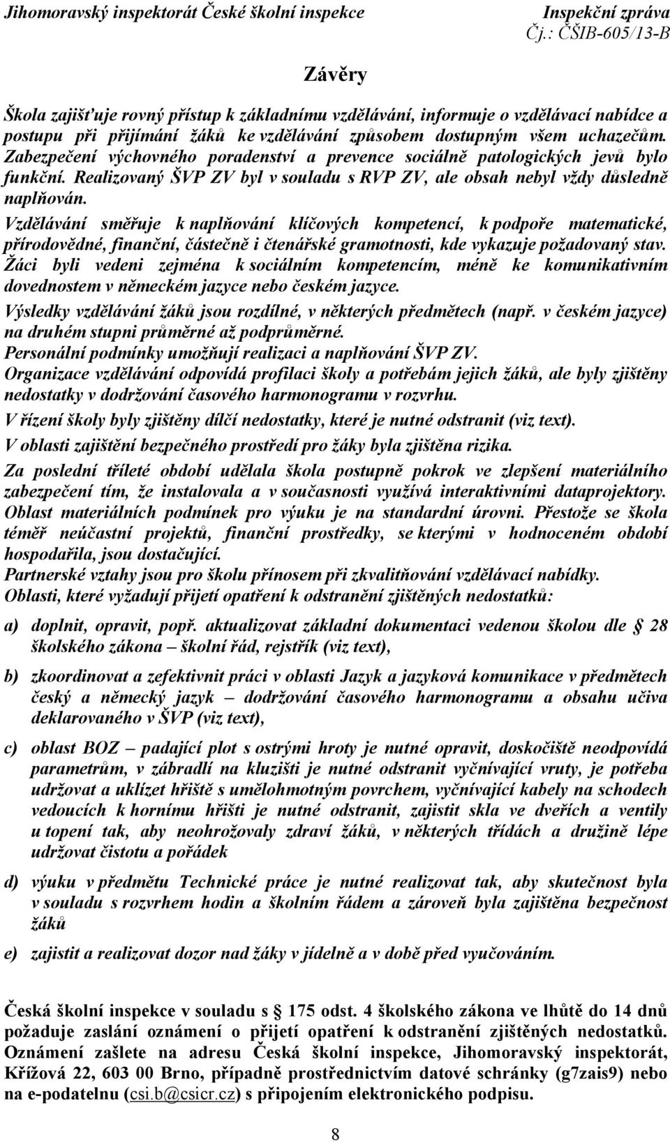 Vzdělávání směřuje k naplňování klíčových kompetencí, k podpoře matematické, přírodovědné, finanční, částečně i čtenářské gramotnosti, kde vykazuje požadovaný stav.