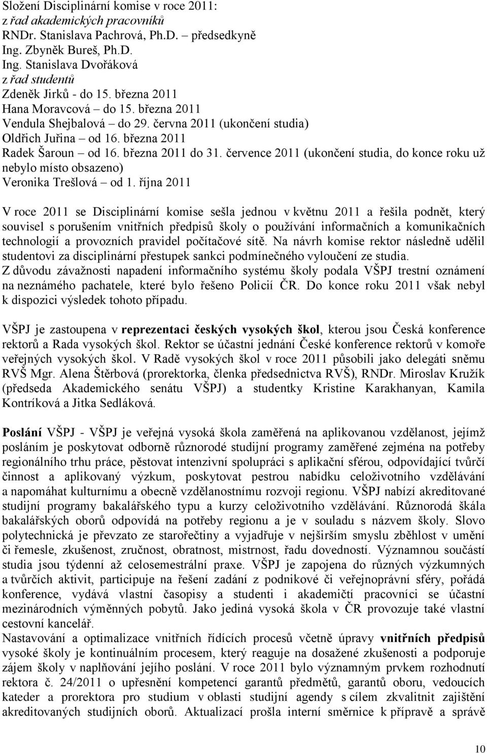 července 2011 (ukončení studia, do konce roku už nebylo místo obsazeno) Veronika Trešlová od 1.