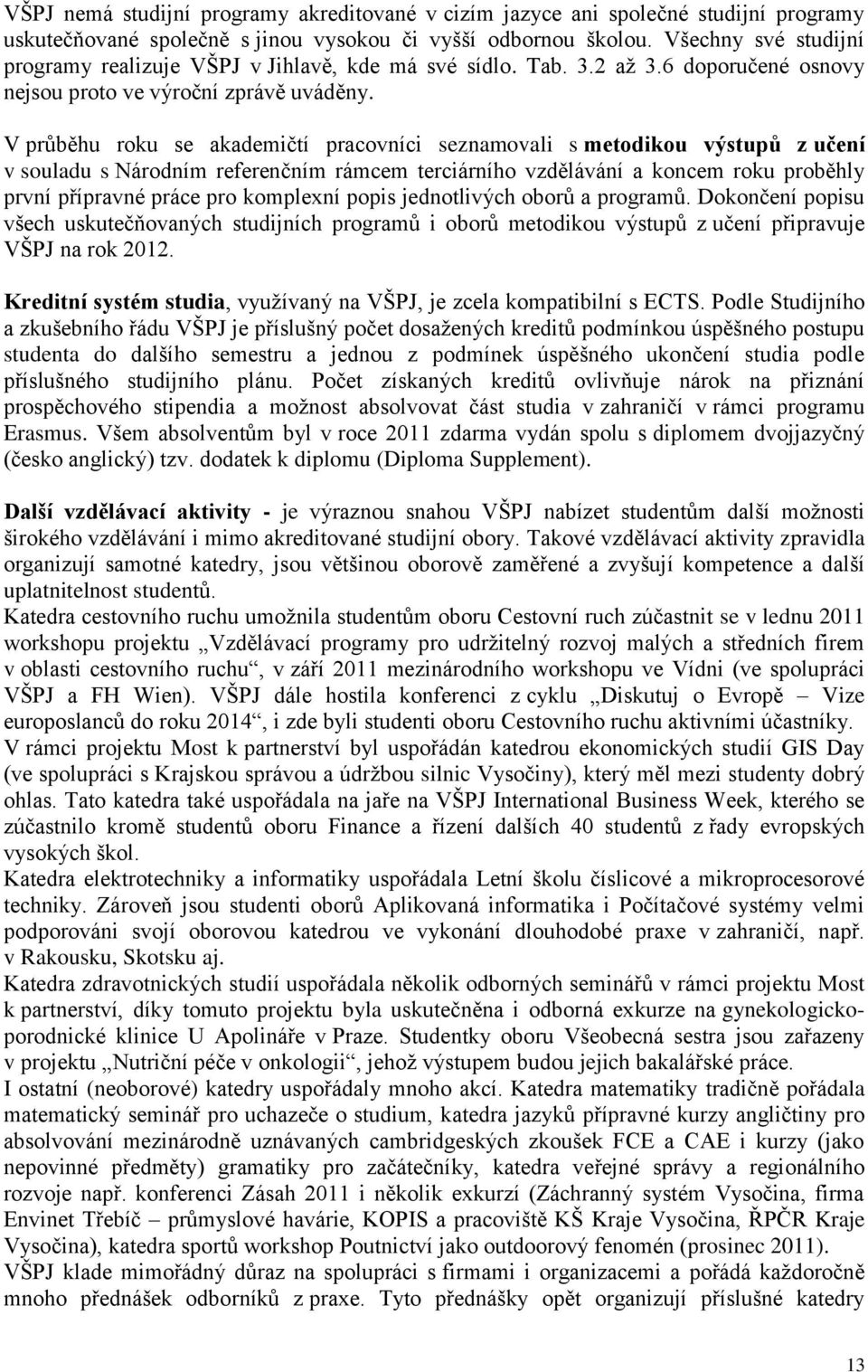 V průběhu roku se akademičtí pracovníci seznamovali s metodikou výstupů z učení v souladu s Národním referenčním rámcem terciárního vzdělávání a koncem roku proběhly první přípravné práce pro