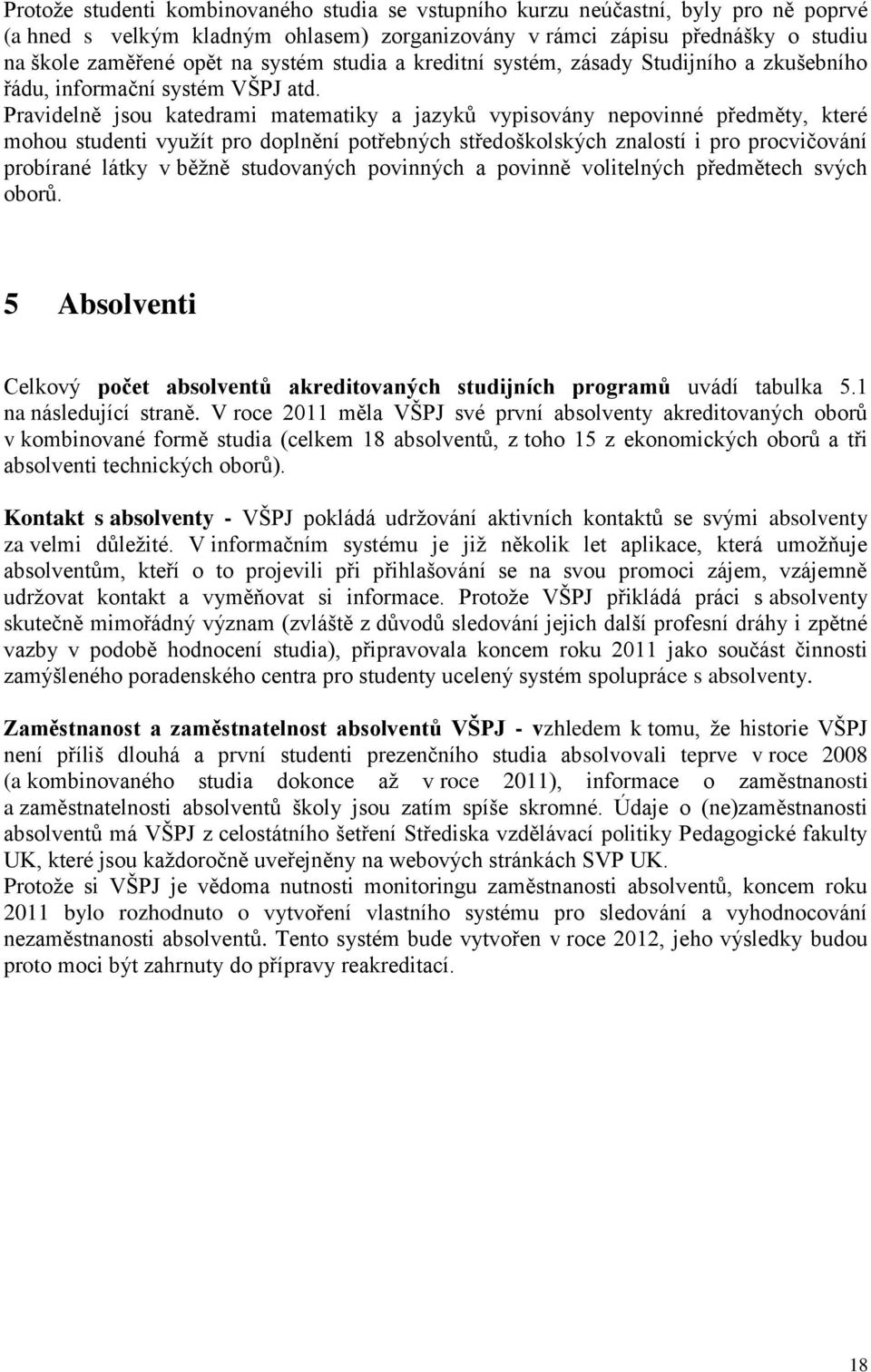 Pravidelně jsou katedrami matematiky a jazyků vypisovány nepovinné předměty, které mohou studenti využít pro doplnění potřebných středoškolských znalostí i pro procvičování probírané látky v běžně