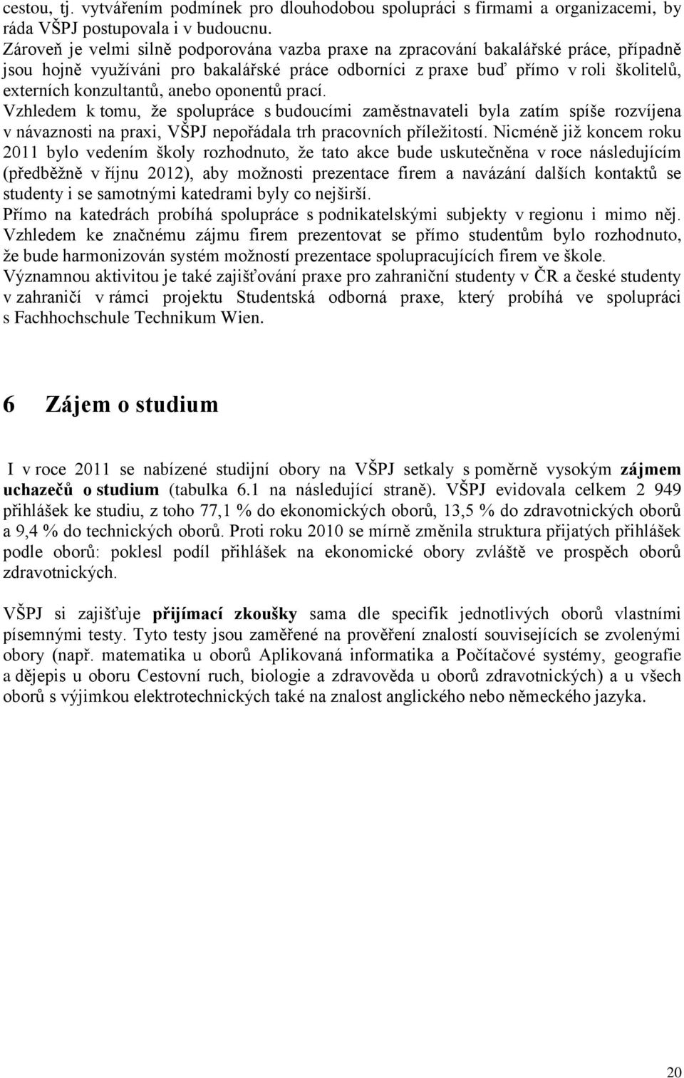 anebo oponentů prací. Vzhledem k tomu, že spolupráce s budoucími zaměstnavateli byla zatím spíše rozvíjena v návaznosti na praxi, VŠPJ nepořádala trh pracovních příležitostí.