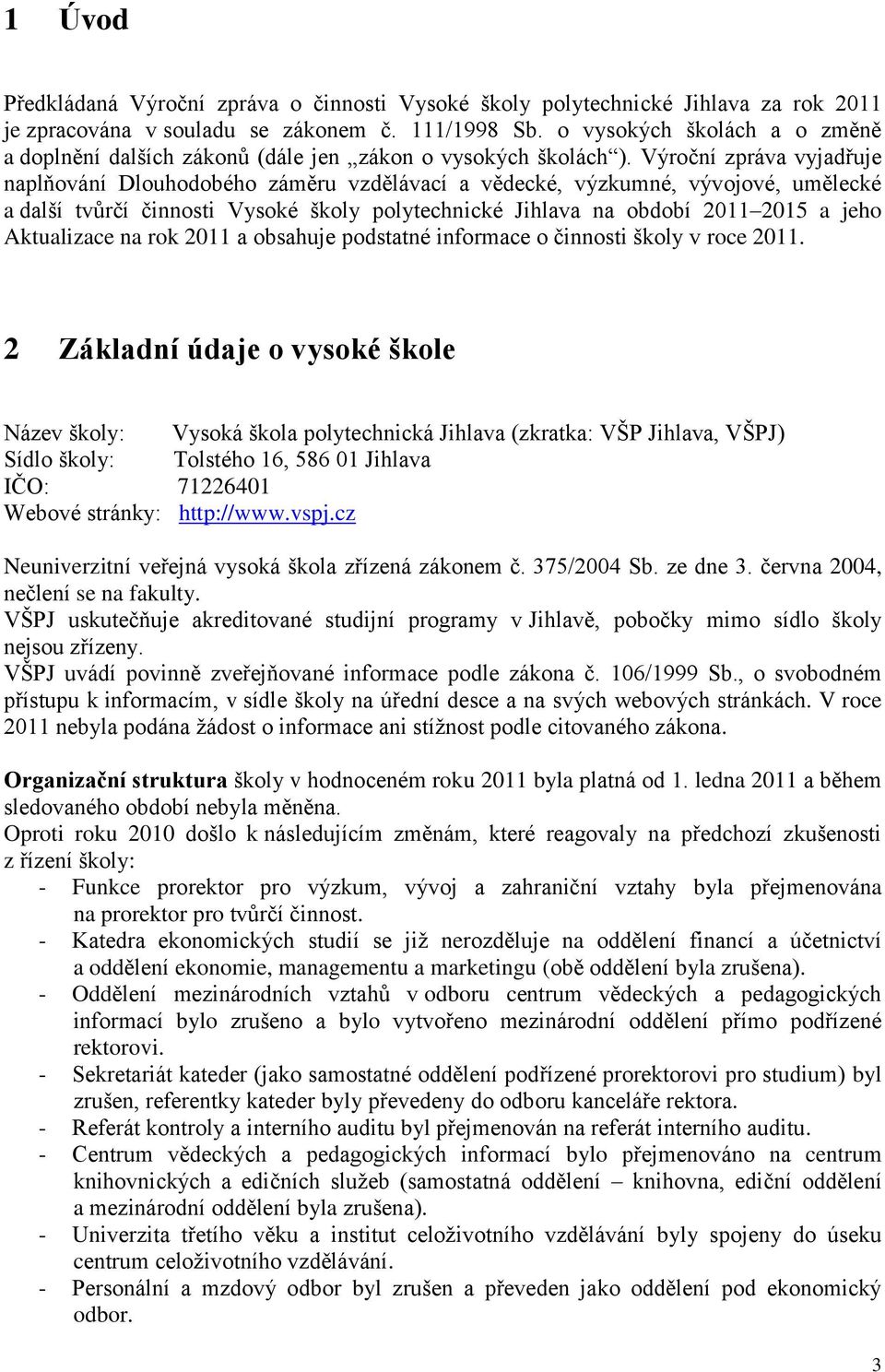 Výroční zpráva vyjadřuje naplňování Dlouhodobého záměru vzdělávací a vědecké, výzkumné, vývojové, umělecké a další tvůrčí činnosti Vysoké školy polytechnické Jihlava na období 2011 2015 a jeho
