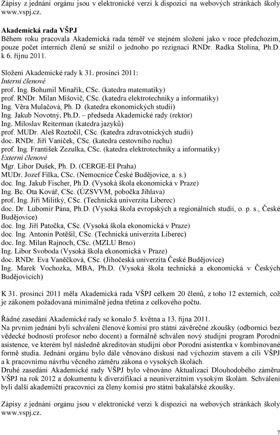 říjnu 2011. Složení Akademické rady k 31. prosinci 2011: Interní členové prof. Ing. Bohumil Minařík, CSc. (katedra matematiky) prof. RNDr. Milan Mišovič, CSc.