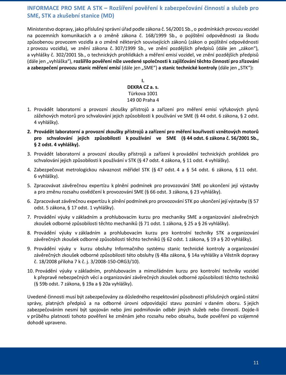 , o pojištění odpovědnosti za škodu způsobenou provozem vozidla a o změně některých souvisejících zákonů (zákon o pojištění odpovědnosti z provozu vozidla), ve znění zákona č. 307/1999 Sb.