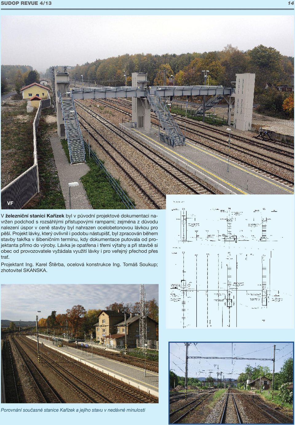 Projekt lávky, který ovlivnil i podobu nástupišť, byl zpracován během stavby takřka v šibeničním termínu, kdy dokumentace putovala od projektanta přímo do výroby.