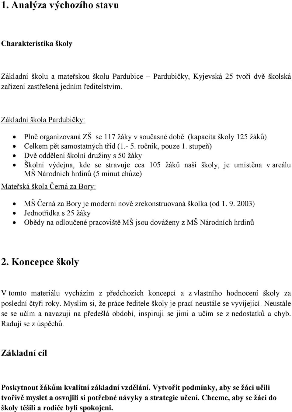 stupeň) Dvě oddělení školní družiny s 50 žáky Školní výdejna, kde se stravuje cca 105 žáků naší školy, je umístěna v areálu MŠ Národních hrdinů (5 minut chůze) Mateřská škola Černá za Bory: MŠ Černá