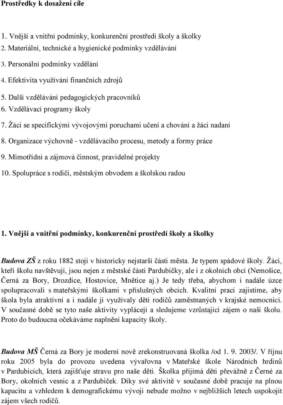 Organizace výchovně - vzdělávacího procesu, metody a formy práce 9. Mimotřídní a zájmová činnost, pravidelné projekty 10. Spolupráce s rodiči, městským obvodem a školskou radou 1.