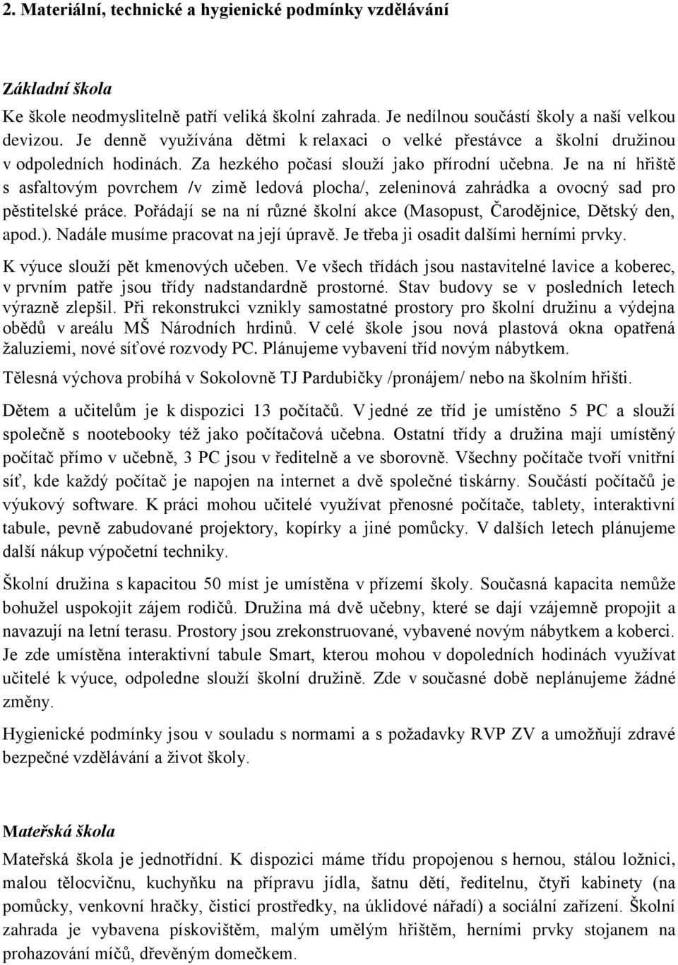 Je na ní hřiště s asfaltovým povrchem /v zimě ledová plocha/, zeleninová zahrádka a ovocný sad pro pěstitelské práce. Pořádají se na ní různé školní akce (Masopust, Čarodějnice, Dětský den, apod.).