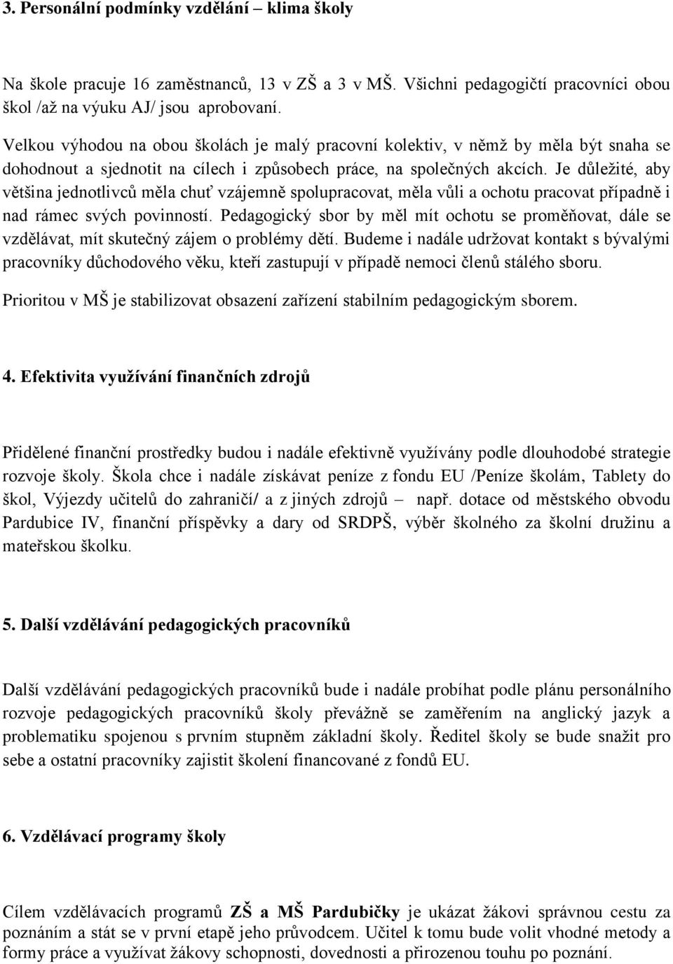 Je důležité, aby většina jednotlivců měla chuť vzájemně spolupracovat, měla vůli a ochotu pracovat případně i nad rámec svých povinností.