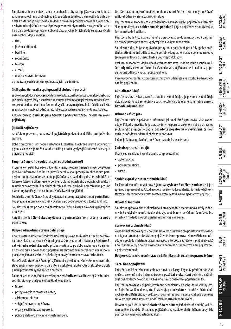 zpracovávala Vaše osobní údaje v rozsahu: titul, jméno a příjmení, bydliště, rodné číslo, telefon, e-mail, údaje o zdravotním stavu.