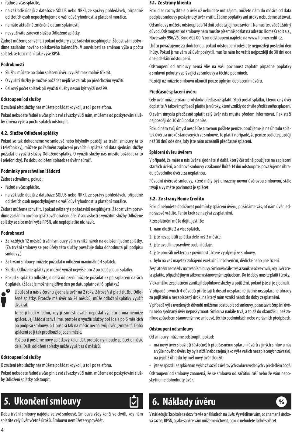 Žádost vám potvrdíme zasláním nového splátkového kalendáře. V souvislosti se změnou výše a počtu splátek se totiž mění také výše RPSN.