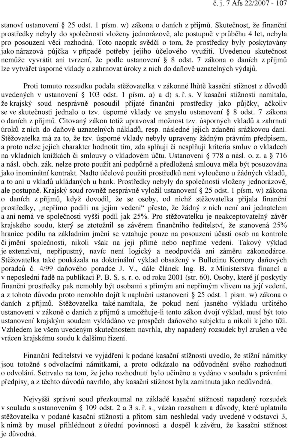 Toto naopak svědčí o tom, že prostředky byly poskytovány jako nárazová půjčka v případě potřeby jejího účelového využití. Uvedenou skutečnost nemůže vyvrátit ani tvrzení, že podle ustanovení 8 odst.