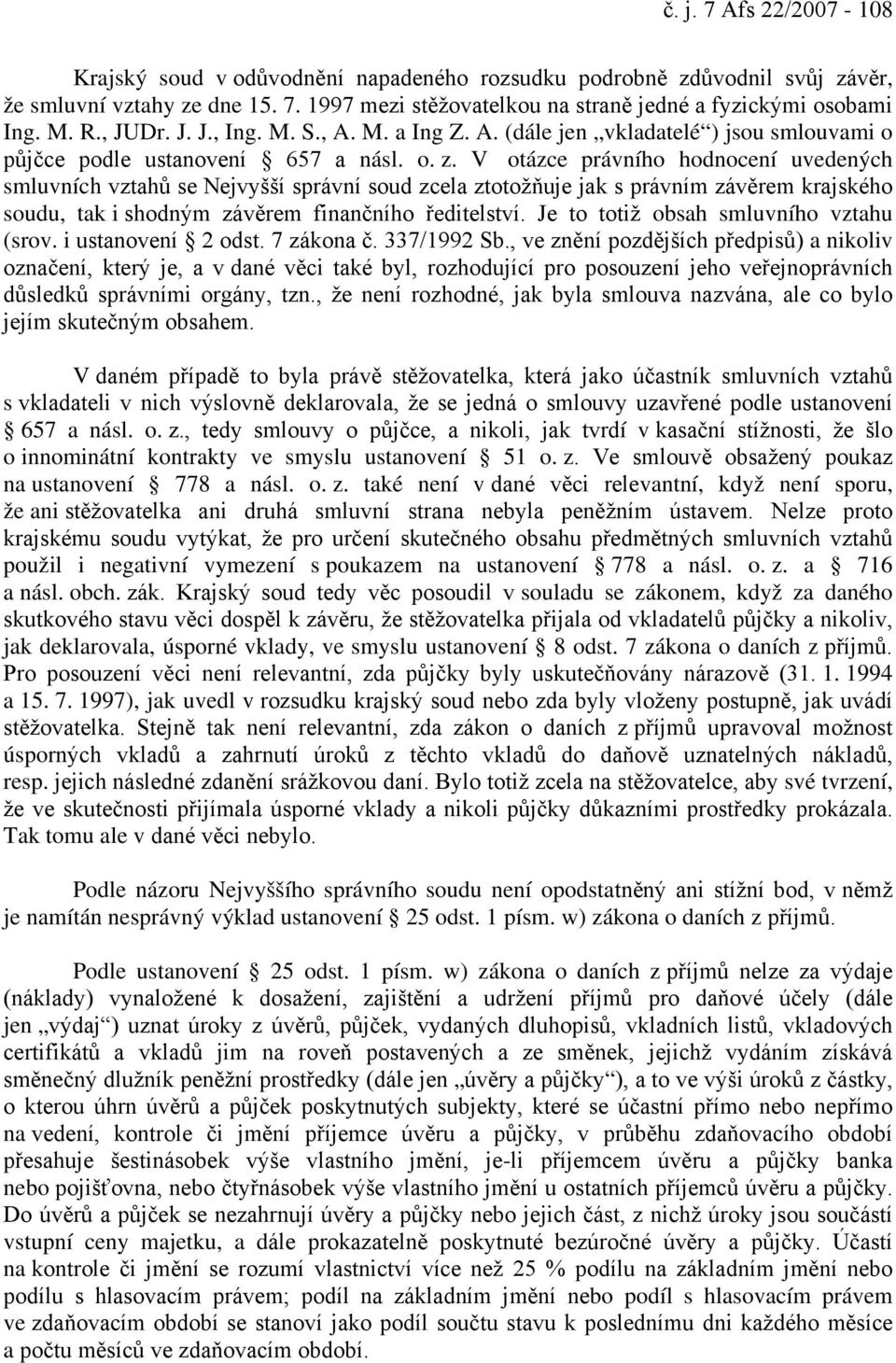 V otázce právního hodnocení uvedených smluvních vztahů se Nejvyšší správní soud zcela ztotožňuje jak s právním závěrem krajského soudu, tak i shodným závěrem finančního ředitelství.