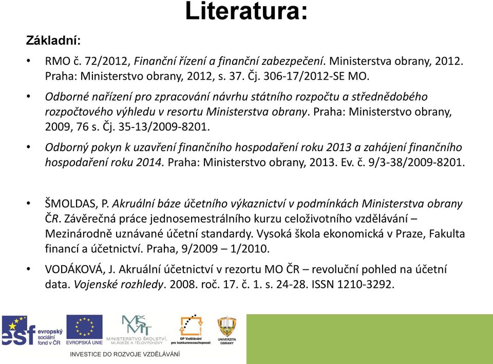 Odborný pokyn k uzavření finančního hospodaření roku 2013 a zahájení finančního hospodaření roku 2014. Praha: Ministerstvo obrany, 2013. Ev. č. 9/3-38/2009-8201. ŠMOLDAS, P.