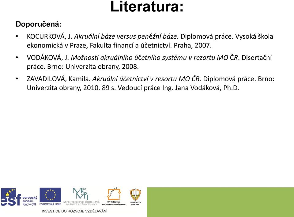 Možnosti akruálního účetního systému v rezortu MO ČR. Disertační práce. Brno: Univerzita obrany, 2008.