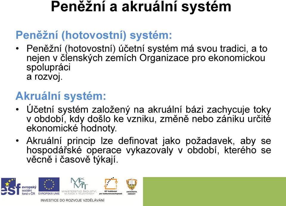 Akruální systém: Účetní systém založený na akruální bázi zachycuje toky v období, kdy došlo ke vzniku, změně nebo