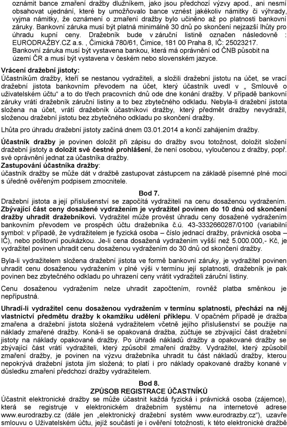 Bankovní záruka musí být platná minimálně 30 dnů po skončení nejzazší lhůty pro úhradu kupní ceny. Dražebník bude v záruční listině označen následovně : EURODRAŽBY.CZ a.s., Čimická 780/61, Čimice, 181 00 Praha 8, IČ: 25023217.