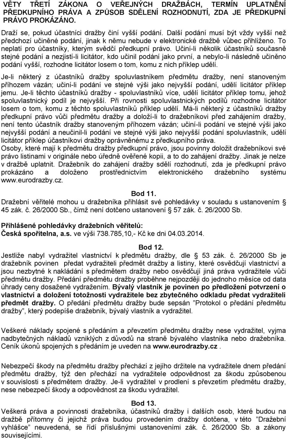 Učiní-li několik účastníků současně stejné podání a nezjistí-li licitátor, kdo učinil podání jako první, a nebylo-li následně učiněno podání vyšší, rozhodne licitátor losem o tom, komu z nich příklep