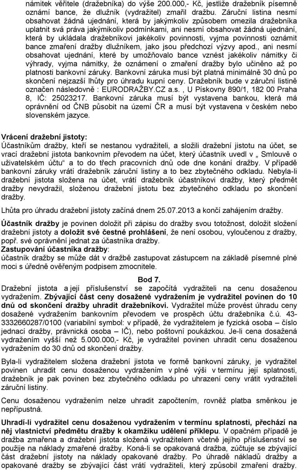 dražebníkovi jakékoliv povinnosti, vyjma povinnosti oznámit bance zmaření dražby dlužníkem, jako jsou předchozí výzvy apod.