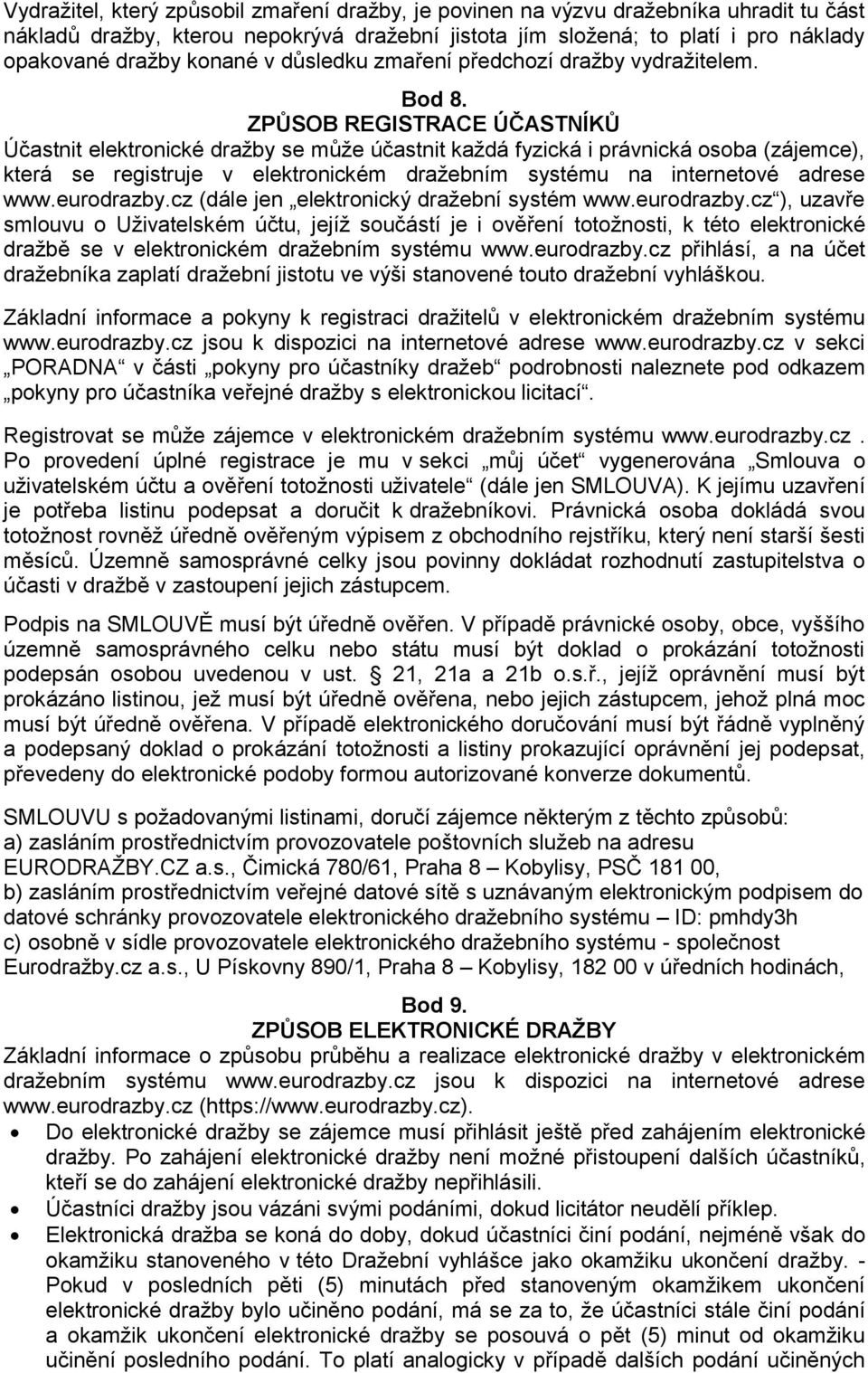 ZPŮSOB REGISTRACE ÚČASTNÍKŮ Účastnit elektronické dražby se může účastnit každá fyzická i právnická osoba (zájemce), která se registruje v elektronickém dražebním systému na internetové adrese www.