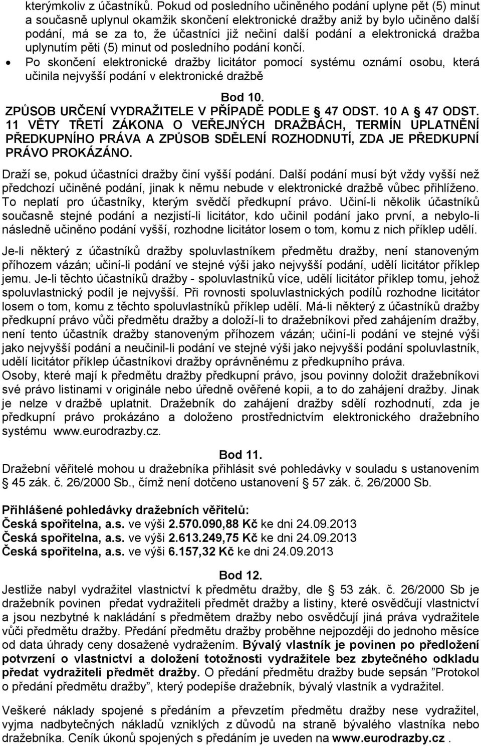 a elektronická dražba uplynutím pěti (5) minut od posledního podání končí.