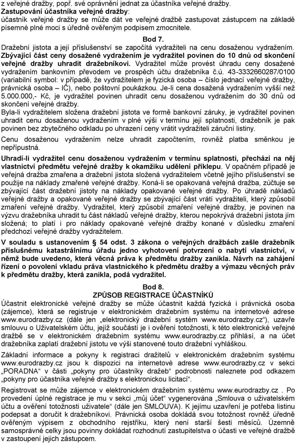 Dražební jistota a její příslušenství se započítá vydražiteli na cenu dosaženou vydražením.