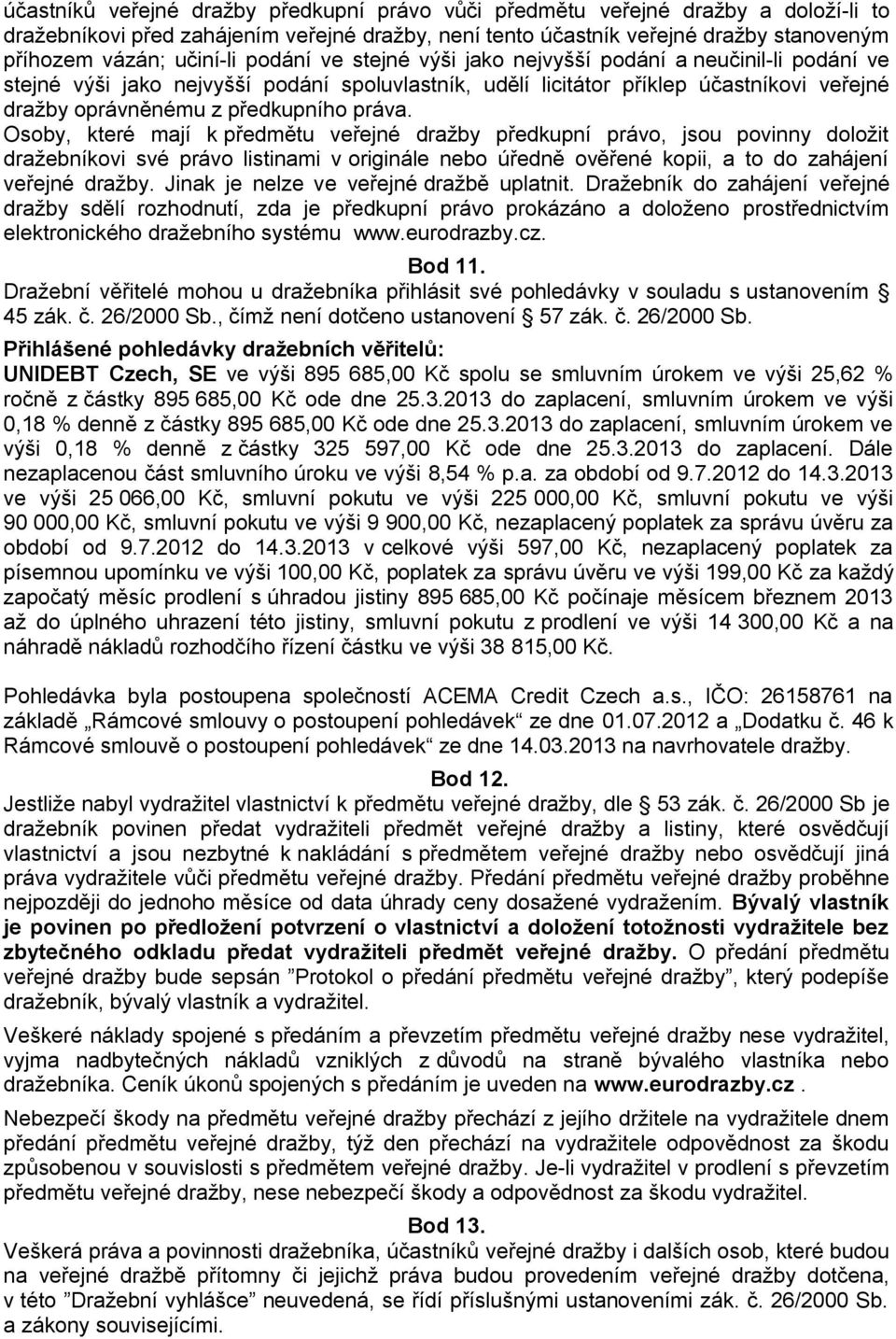 Osoby, které mají k předmětu veřejné dražby předkupní právo, jsou povinny doložit dražebníkovi své právo listinami v originále nebo úředně ověřené kopii, a to do zahájení veřejné dražby.