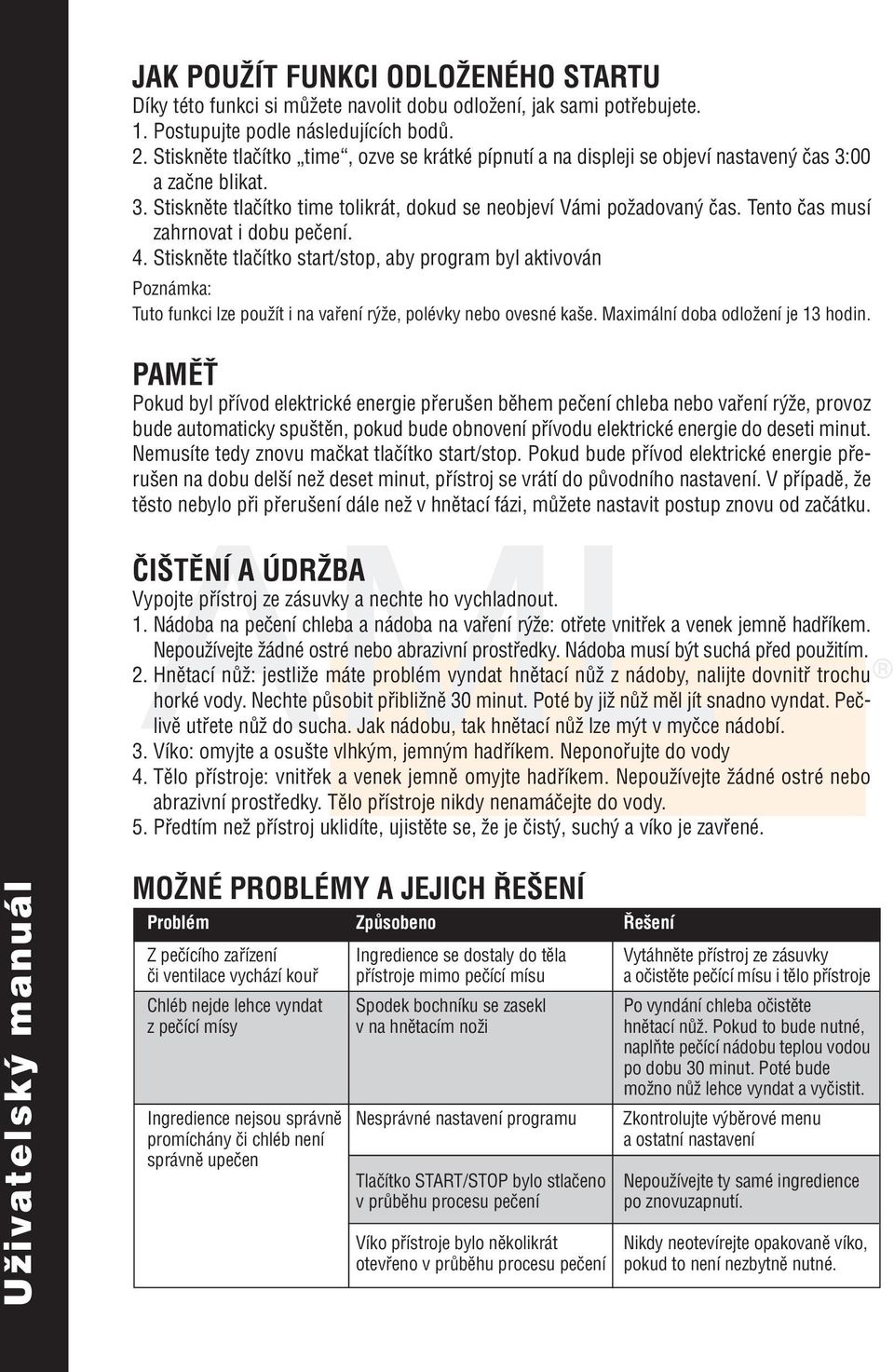 Tento čas musí zahrnovat i dobu pečení. 4. Stiskněte tlačítko start/stop, aby program byl aktivován Poznámka: Tuto funkci lze použít i na vaření rýže, polévky nebo ovesné kaše.