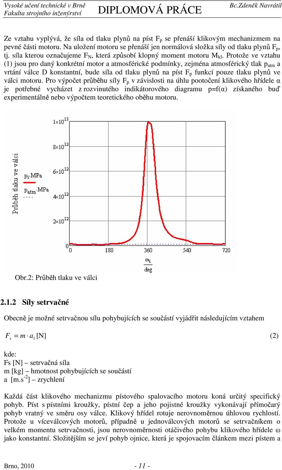 Protože ve vztahu () jsou pro daný konkrétní motor a atmosférické podmínky, zejména atmosférický tlak p atm a vrtání válce D konstantní, bude síla od tlaku plynů na píst F p funkcí pouze tlaku plynů