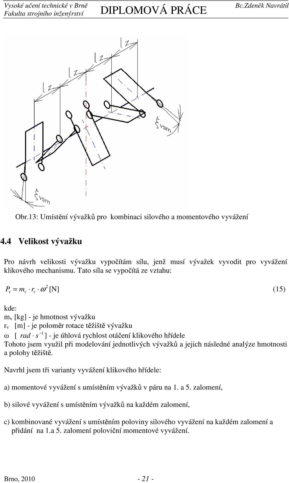 Tohoto jsem využil při modelování jednotlivých vývažků a jejich následné analýze hmotnosti a polohy těžiště.