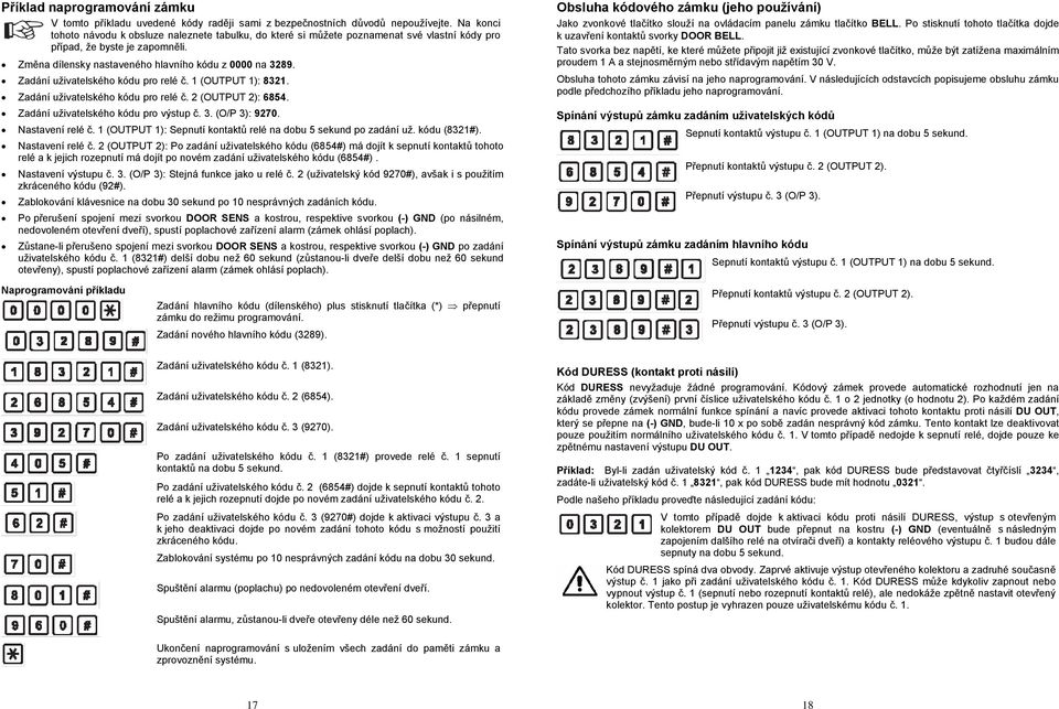 Zadání uživatelského kódu pro relé č. 1 (OUTPUT 1): 8321. Zadání uživatelského kódu pro relé č. 2 (OUTPUT 2): 6854. Zadání uživatelského kódu pro výstup č. 3. (O/P 3): 9270. Nastavení relé č.