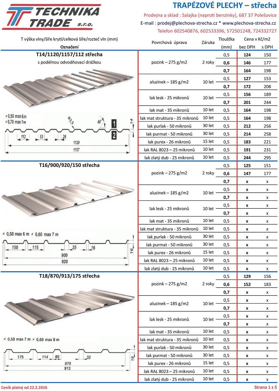 mikronů 10 let 0,5 191 231 lak zlatý dub - 25 mikronů 10 let 0,5 244 295 T16/900/920/150 střecha 0,5 125 151 pozink 275 g/m2 2 roky 0,6 147 177 lak mat - 35 mikronů 10 let lak mat struktura - 35