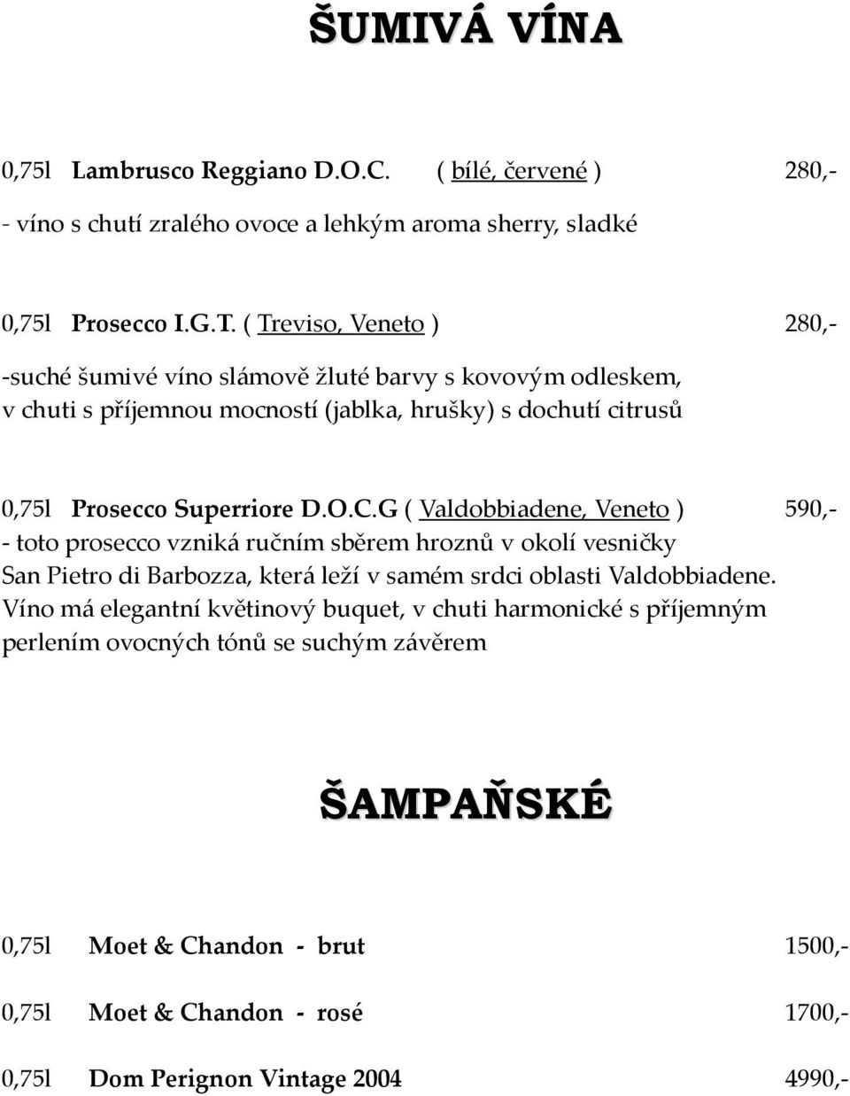 G ( Valdobbiadene, Veneto ) 590,- - toto prosecco vzniká ručním sběrem hroznů v okolí vesničky San Pietro di Barbozza, která leží v samém srdci oblasti Valdobbiadene.