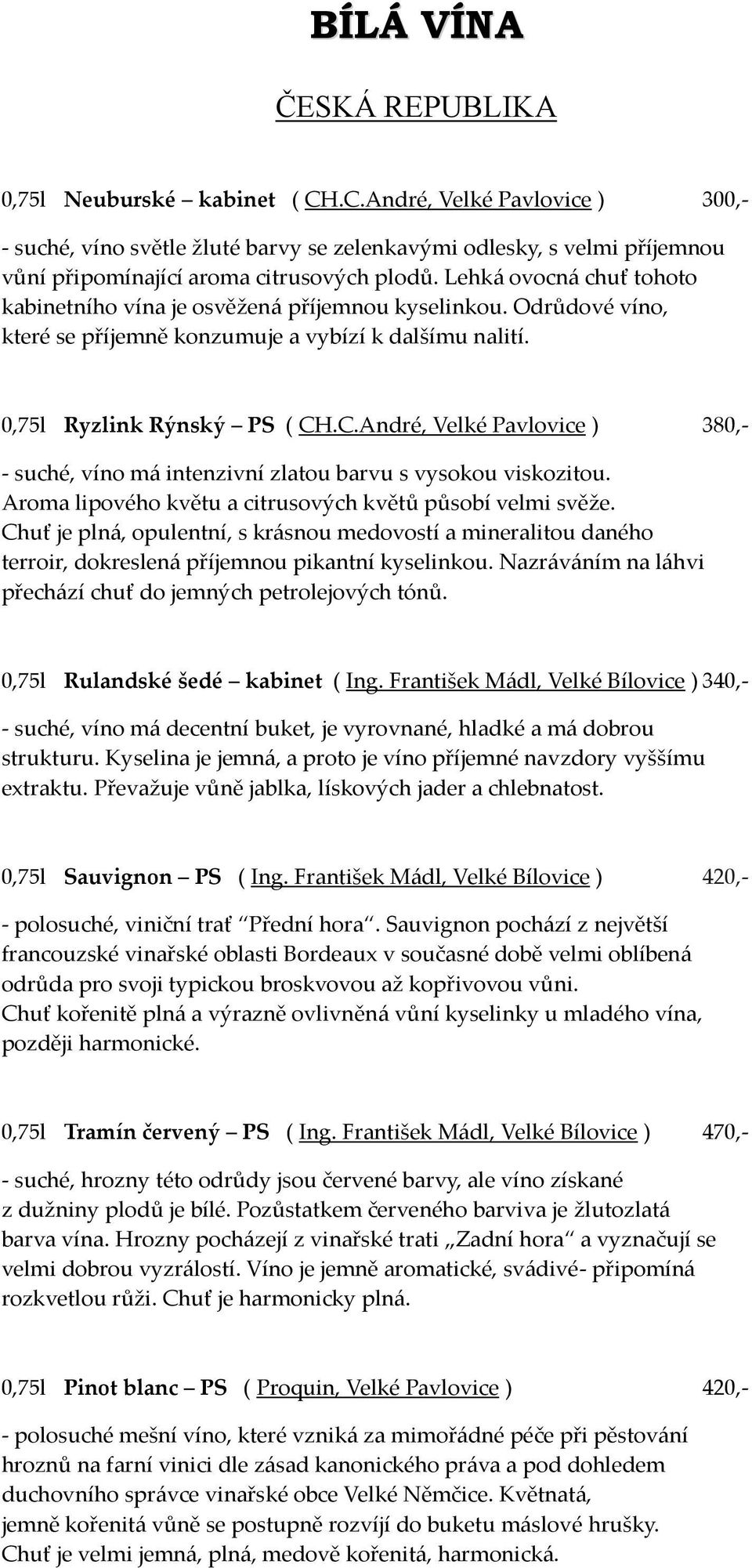 Lehká ovocná chuť tohoto kabinetního vína je osvěžená příjemnou kyselinkou. Odrůdové víno, které se příjemně konzumuje a vybízí k dalšímu nalití. 0,75l Ryzlink Rýnský PS ( CH