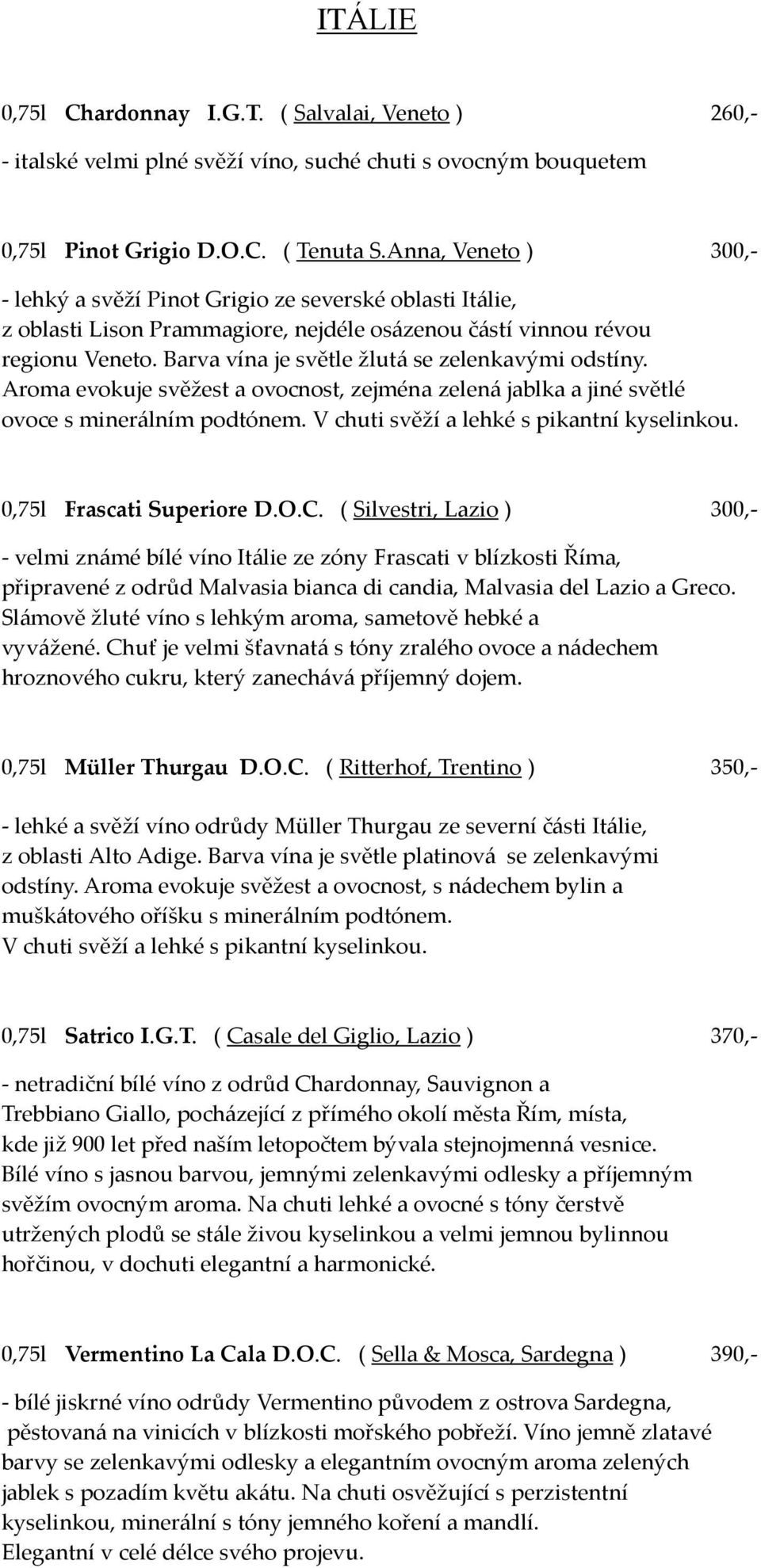 Barva vína je světle žlutá se zelenkavými odstíny. Aroma evokuje svěžest a ovocnost, zejména zelená jablka a jiné světlé ovoce s minerálním podtónem. V chuti svěží a lehké s pikantní kyselinkou.