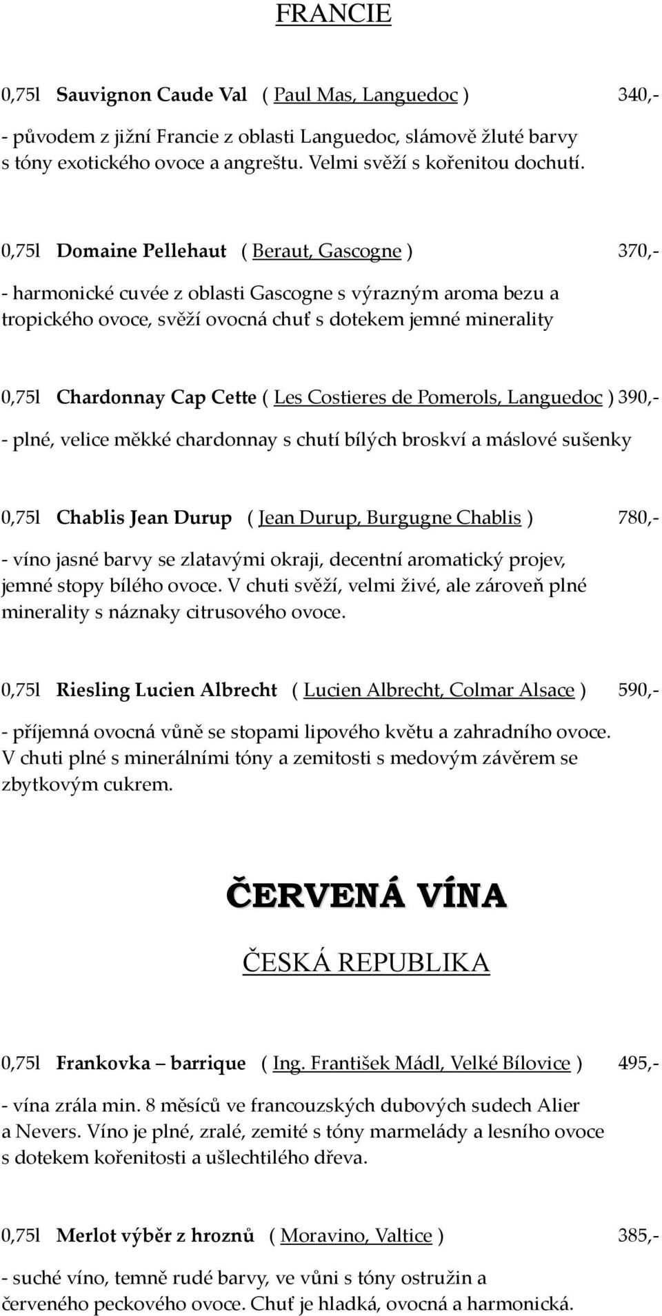 Cette ( Les Costieres de Pomerols, Languedoc ) 390,- - plné, velice měkké chardonnay s chutí bílých broskví a máslové sušenky 0,75l Chablis Jean Durup ( Jean Durup, Burgugne Chablis ) 780,- - víno