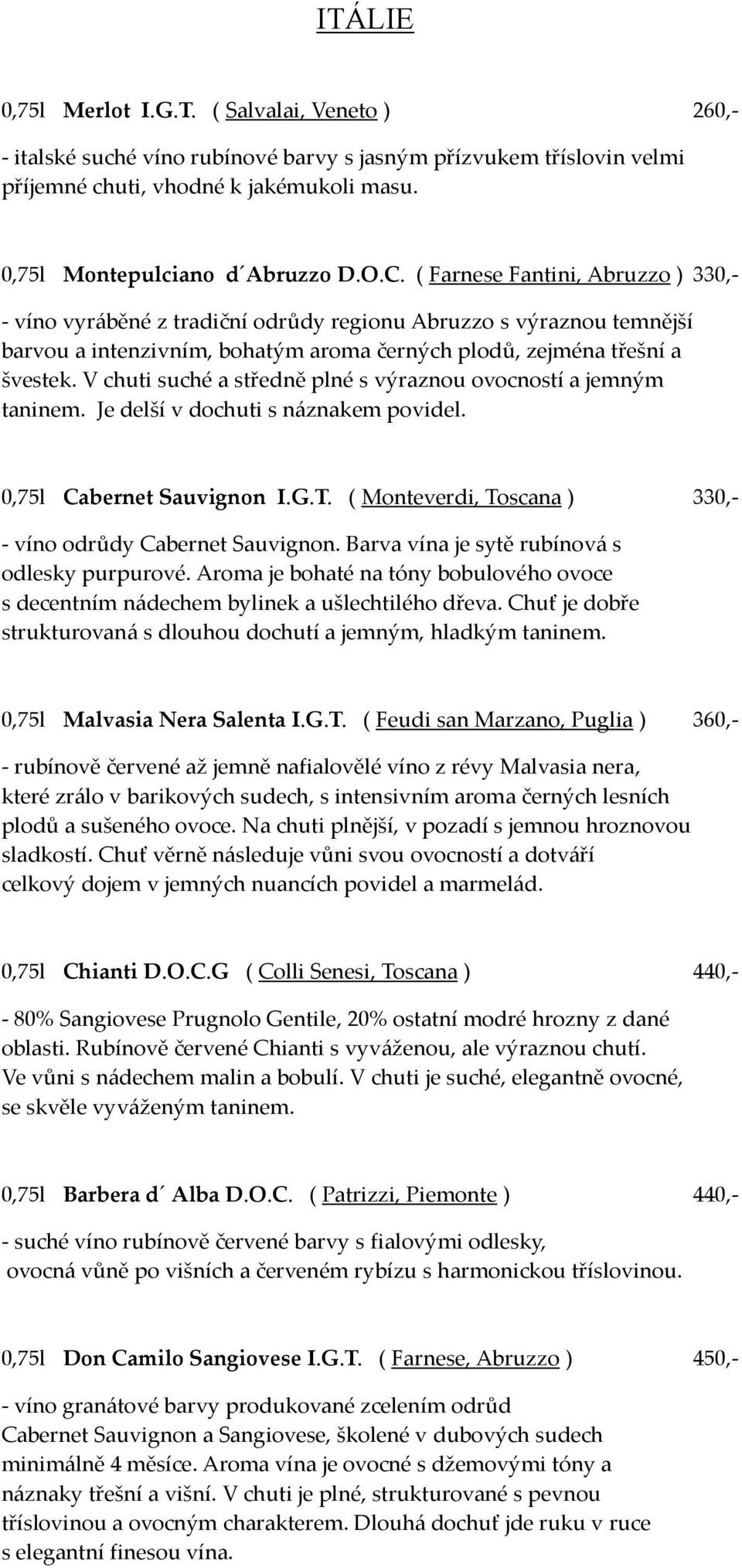 V chuti suché a středně plné s výraznou ovocností a jemným taninem. Je delší v dochuti s náznakem povidel. 0,75l Cabernet Sauvignon I.G.T.