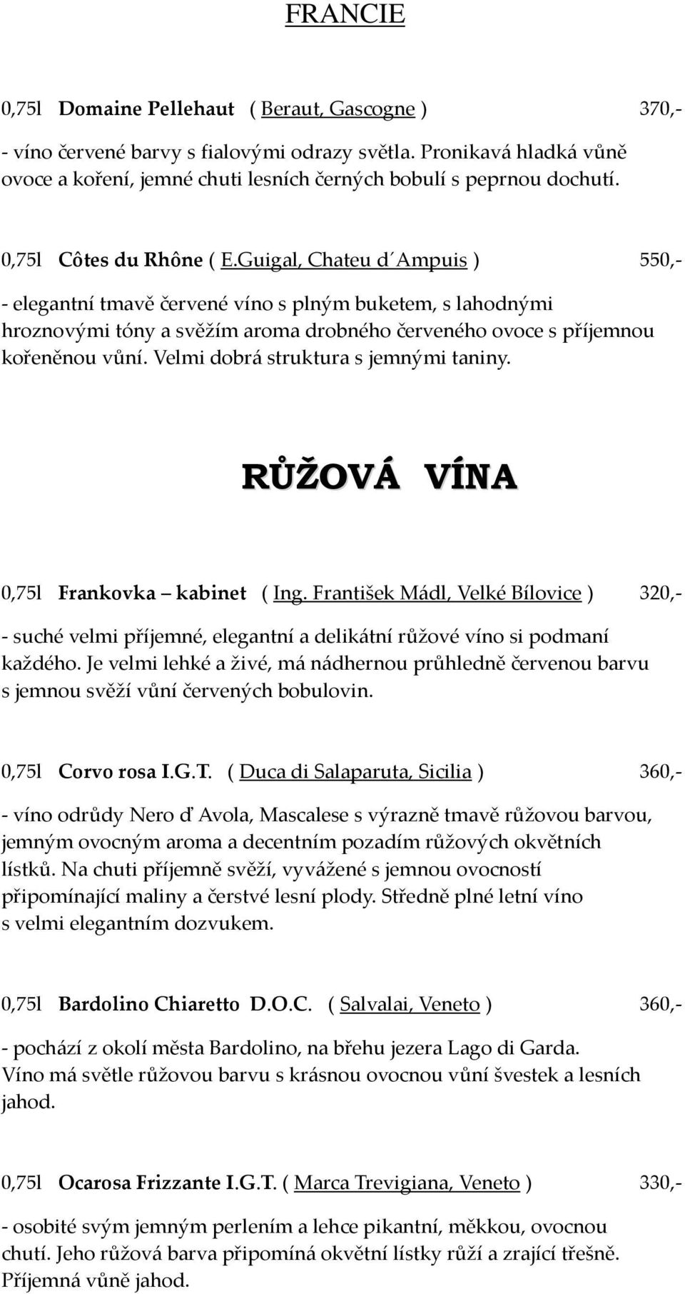 Velmi dobrá struktura s jemnými taniny. RŮŽOVÁ VÍNA 0,75l Frankovka kabinet ( Ing. František Mádl, Velké Bílovice ) 320,- - suché velmi příjemné, elegantní a delikátní růžové víno si podmaní každého.