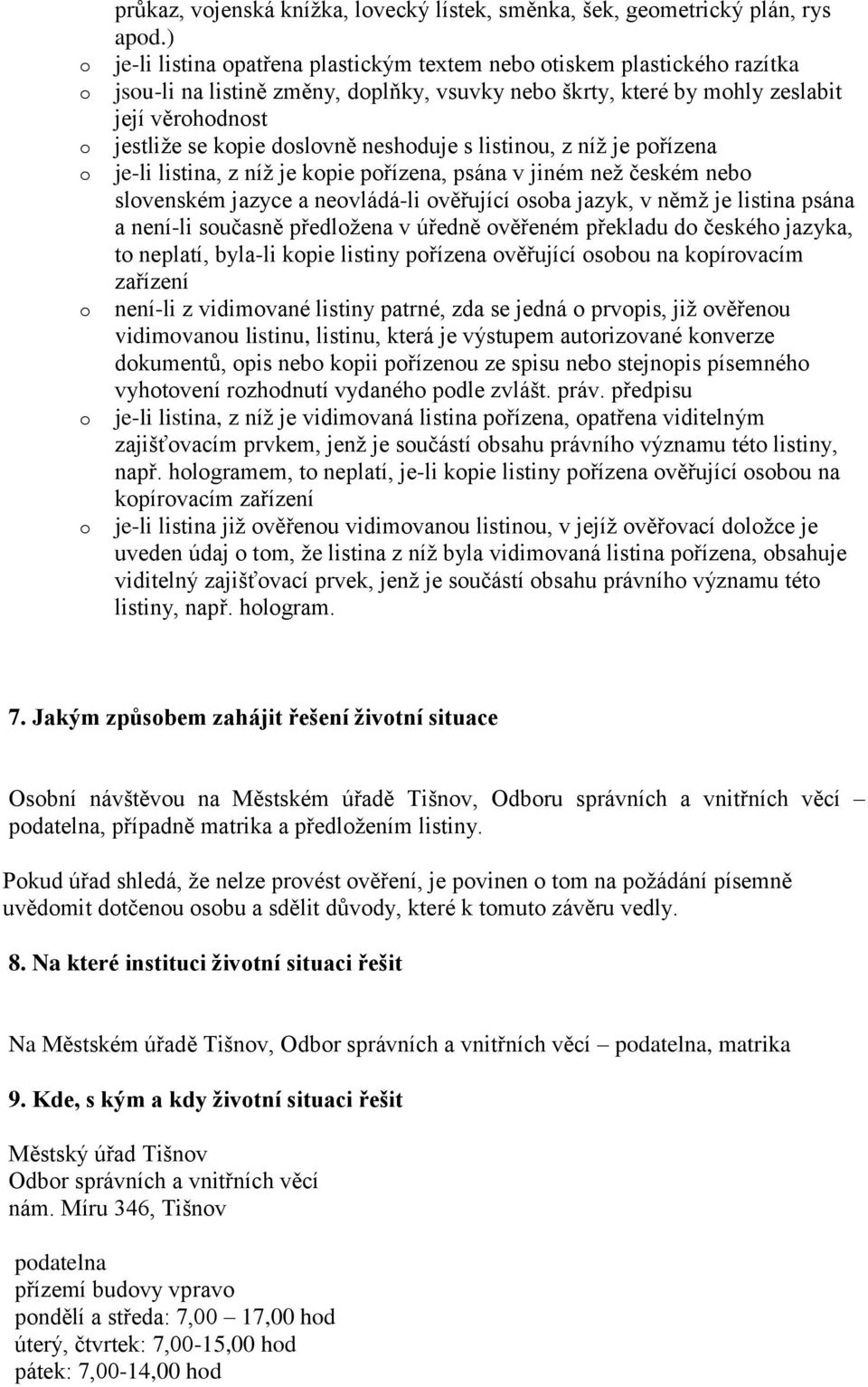 listinu, z níž je přízena je-li listina, z níž je kpie přízena, psána v jiném než českém neb slvenském jazyce a nevládá-li věřující sba jazyk, v němž je listina psána a není-li sučasně předlžena v