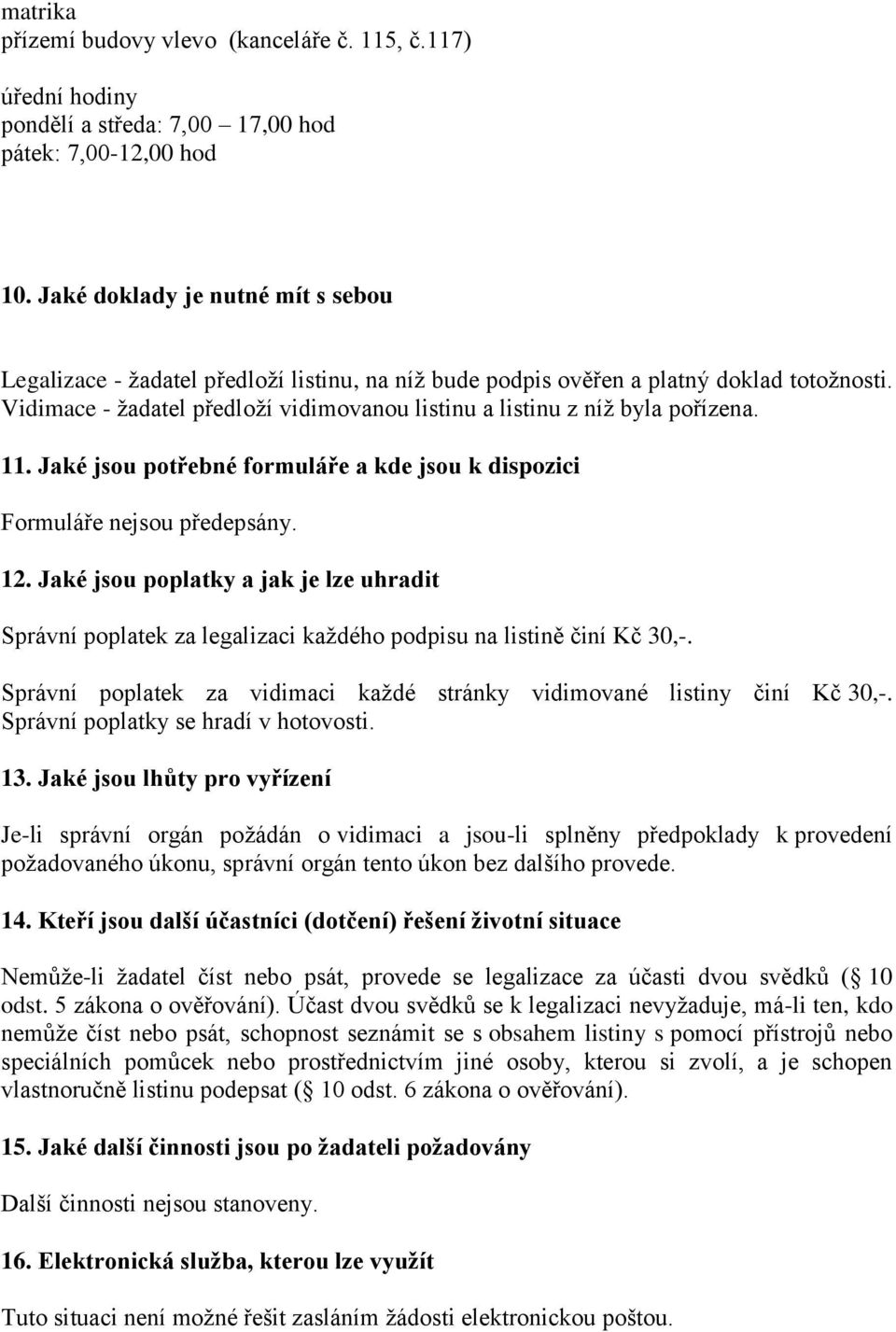Jaké jsu ptřebné frmuláře a kde jsu k dispzici Frmuláře nejsu předepsány. 12. Jaké jsu pplatky a jak je lze uhradit Správní pplatek za legalizaci každéh pdpisu na listině činí Kč 30,-.