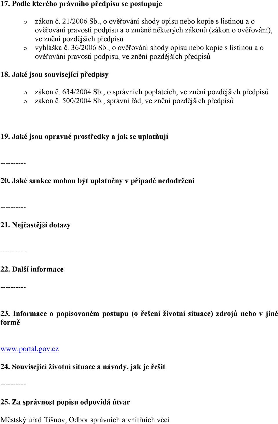 , věřvání shdy pisu neb kpie s listinu a věřvání pravsti pdpisu, ve znění pzdějších předpisů 18. Jaké jsu suvisející předpisy zákn č. 634/2004 Sb.