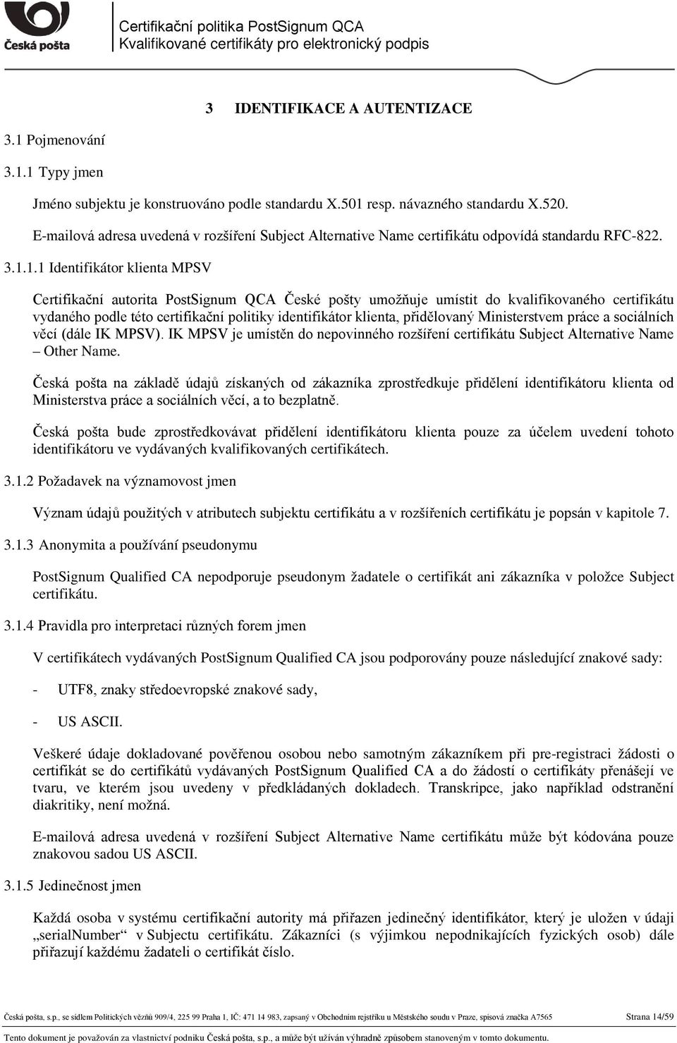 1.1 Identifikátor klienta MPSV Certifikační autorita PostSignum QCA České pošty umožňuje umístit do kvalifikovaného certifikátu vydaného podle této certifikační politiky identifikátor klienta,