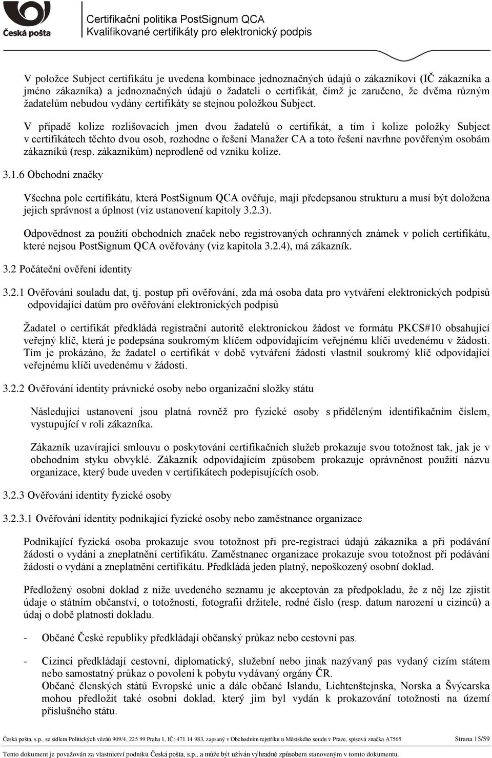 V případě kolize rozlišovacích jmen dvou žadatelů o certifikát, a tím i kolize položky Subject v certifikátech těchto dvou osob, rozhodne o řešení Manažer CA a toto řešení navrhne pověřeným osobám